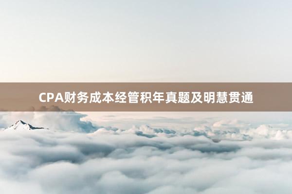 CPA财务成本经管积年真题及明慧贯通