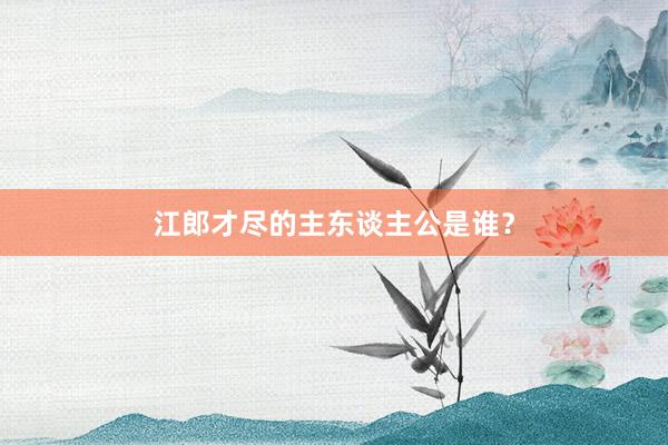 江郎才尽的主东谈主公是谁?